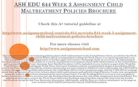 ASH EDU 644 W EEK 3 A SSIGNMENT C HILD M ALTREATMENT P OLICIES B ROCHURE Check this A+ tutorial guideline at