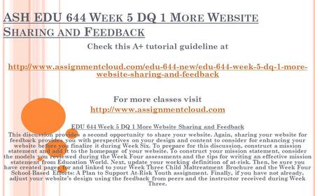 ASH EDU 644 W EEK 5 DQ 1 M ORE W EBSITE S HARING AND F EEDBACK Check this A+ tutorial guideline at
