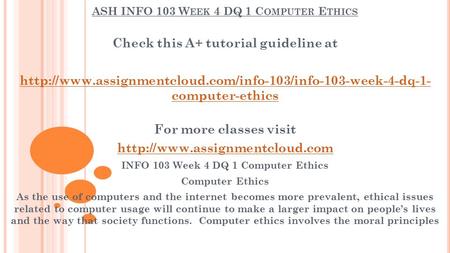 ASH INFO 103 W EEK 4 DQ 1 C OMPUTER E THICS Check this A+ tutorial guideline at  computer-ethics.