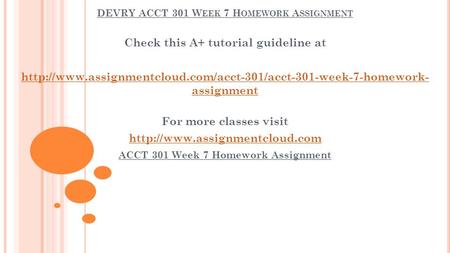 DEVRY ACCT 301 W EEK 7 H OMEWORK A SSIGNMENT Check this A+ tutorial guideline at  assignment.