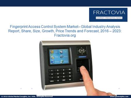 © 2016 Global Market Insights, Inc. USA. All Rights Reserved  Fingerprint Access Control System Market– Global Industry Analysis Report,