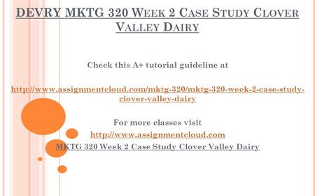 DEVRY MKTG 320 W EEK 2 C ASE S TUDY C LOVER V ALLEY D AIRY Check this A+ tutorial guideline at