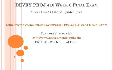 DEVRY PROJ 410 W EEK 8 F INAL E XAM Check this A+ tutorial guideline at  For more classes.