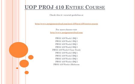 UOP PROJ 410 E NTIRE C OURSE Check this A+ tutorial guideline at  For more classes visit.
