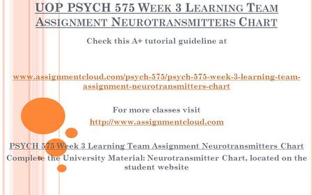 UOP PSYCH 575 W EEK 3 L EARNING T EAM A SSIGNMENT N EUROTRANSMITTERS C HART Check this A+ tutorial guideline at