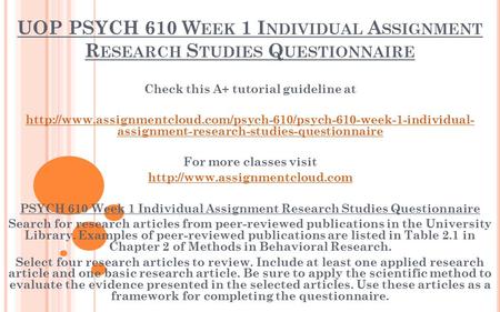 UOP PSYCH 610 W EEK 1 I NDIVIDUAL A SSIGNMENT R ESEARCH S TUDIES Q UESTIONNAIRE Check this A+ tutorial guideline at