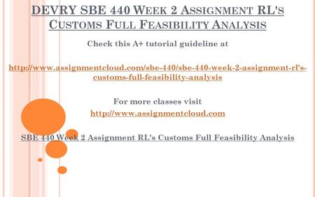 DEVRY SBE 440 W EEK 2 A SSIGNMENT RL' S C USTOMS F ULL F EASIBILITY A NALYSIS Check this A+ tutorial guideline at