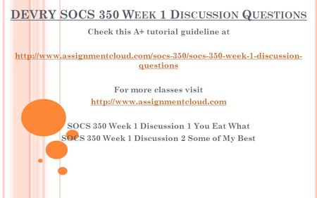 DEVRY SOCS 350 W EEK 1 D ISCUSSION Q UESTIONS Check this A+ tutorial guideline at  questions.
