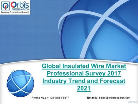 Global Insulated Wire Market Professional Survey 2017 Industry Trend and Forecast 2021 Phone No.: +1 (214) id: