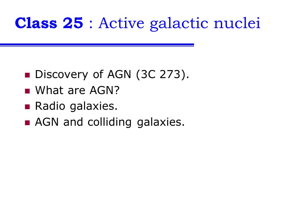 Class 25 : Active galactic nuclei Discovery of AGN (3C 273). What are AGN?  Radio galaxies. AGN and colliding galaxies. - ppt download