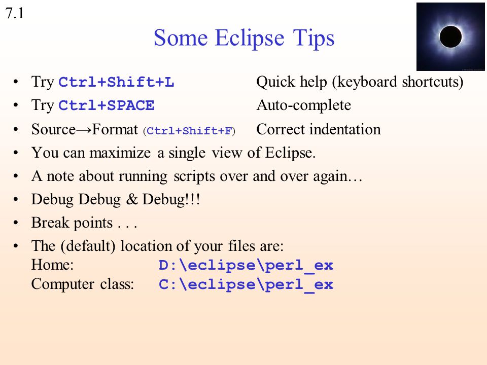 7.1 Some Eclipse Tips Try Ctrl+Shift+L Quick help (keyboard shortcuts) Try  Ctrl+SPACE Auto-complete Source→Format ( Ctrl+Shift+F ) Correct  indentation. - ppt download