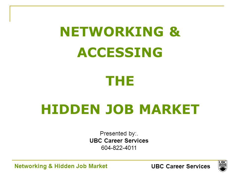 UBC Career Services Networking & Hidden Job Market NETWORKING & ACCESSING  THE HIDDEN JOB MARKET Presented by:. UBC Career Services ppt download