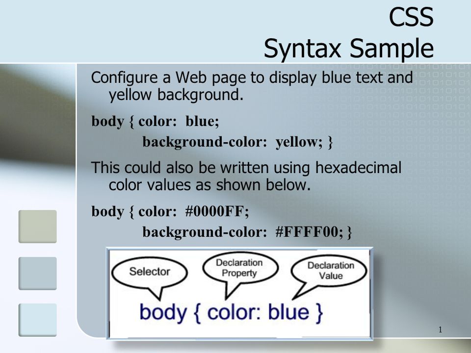 1 CSS Syntax Sample Configure a Web page to display blue text and yellow  background. body { color: blue; background-color: yellow; } This could also  be. - ppt download