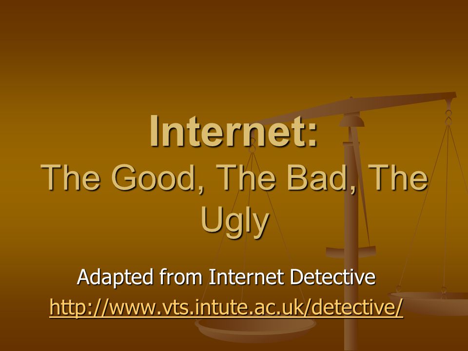 Internet: The Good, The Bad, The Ugly Adapted from Internet Detective - ppt  download