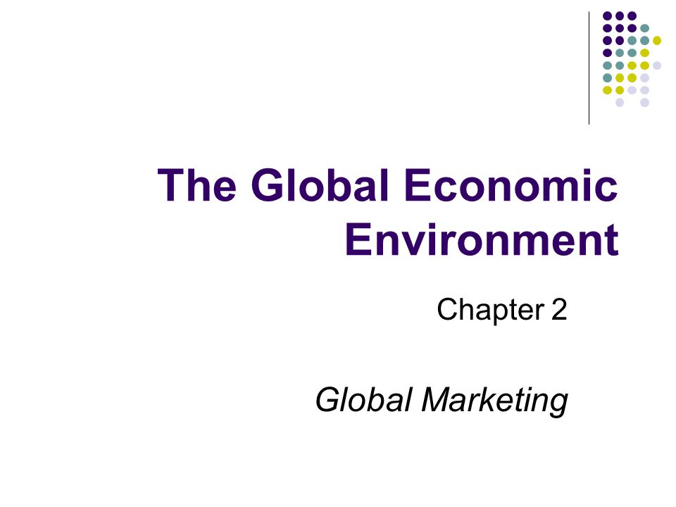 The Global Economic Environment Chapter 2 Global Marketing Ppt Download