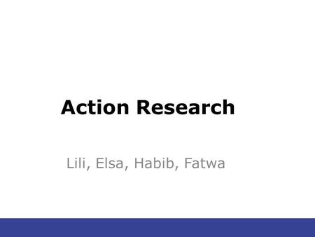 Action Research Lili, Elsa, Habib, Fatwa. Pengertian Penelitian Tindakan  Gall (2007: 597) menjelaskan bahwa Penelitian tindakan dalam pendidikan adalah.