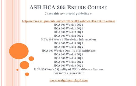 ASH HCA 305 E NTIRE C OURSE Check this A+ tutorial guideline at  HCA 305 Week 1 DQ 1 HCA.