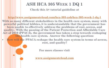 ASH HCA 305 W EEK 1 DQ 1 Check this A+ tutorial guideline at  With so many different stakeholders.