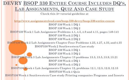 DEVRY BSOP 330 E NTIRE C OURSE I NCLUDES DQ' S, L AB A SSIGNMENTS, Q UIZ A ND C ASE S TUDY Check this A+ tutorial guideline at