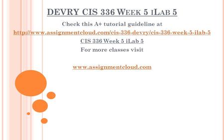 DEVRY CIS 336 W EEK 5 I L AB 5 Check this A+ tutorial guideline at  CIS 336 Week 5 iLab.