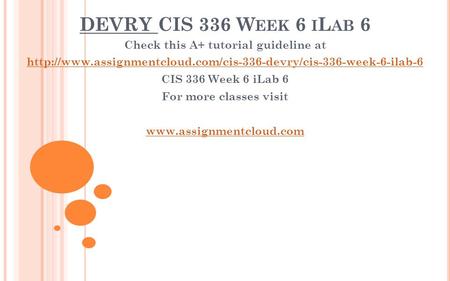 DEVRY CIS 336 W EEK 6 I L AB 6 Check this A+ tutorial guideline at  CIS 336 Week 6 iLab.