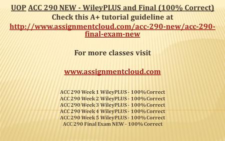 UOP ACC 290 NEW - WileyPLUS and Final (100% Correct) Check this A+ tutorial guideline at  final-exam-new.