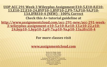 UOP ACC 291 Week 3 Wileyplus Assignment E10-5,E10-8,E10- 13,E10-22,E10-24,BYP10-1,BYP10-2,P9-7A,P10-9A,P10- 13A,IFRS10-4 (NEW) - 100% Correct Check this.