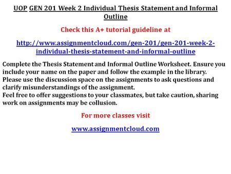 UOP GEN 201 Week 2 Individual Thesis Statement and Informal Outline Check this A+ tutorial guideline at