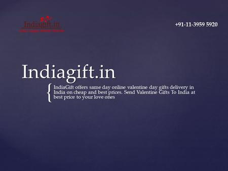 { Indiagift.in IndiaGift offers same day online valentine day gifts delivery in India on cheap and best prices. Send Valentine Gifts To India at best price.
