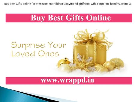 Buy best Gifts online for men women children's boyfriend girlfriend wife corporate handmade India.