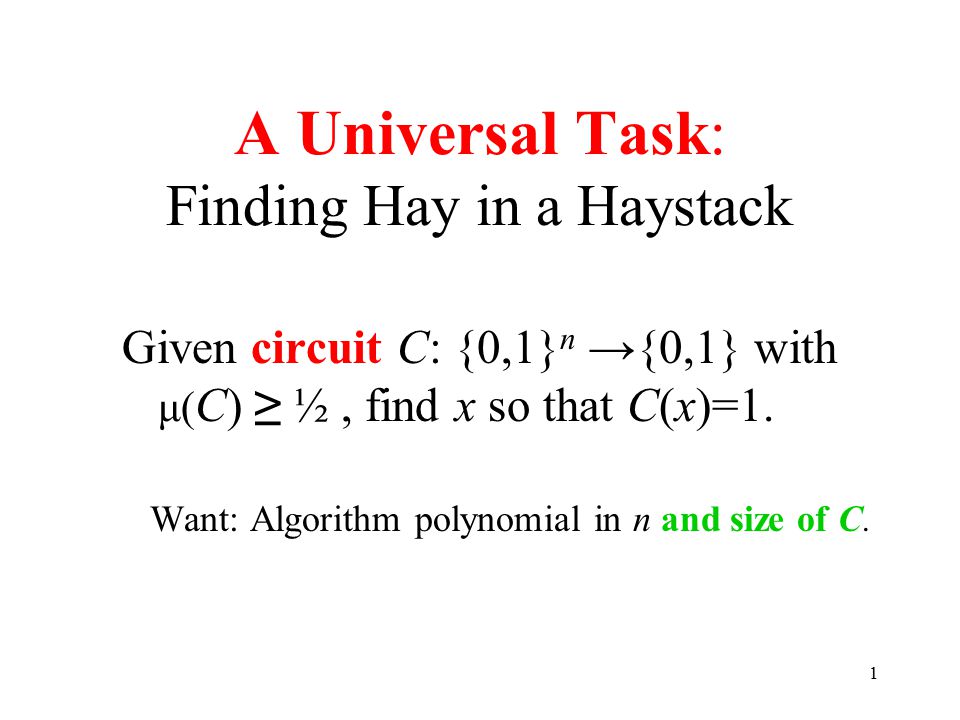 1 A Universal Task Finding Hay In A Haystack Given Circuit C 0 1 N 0 1 With M C Find X So That C X 1 Want Algorithm Polynomial In N And Ppt Download