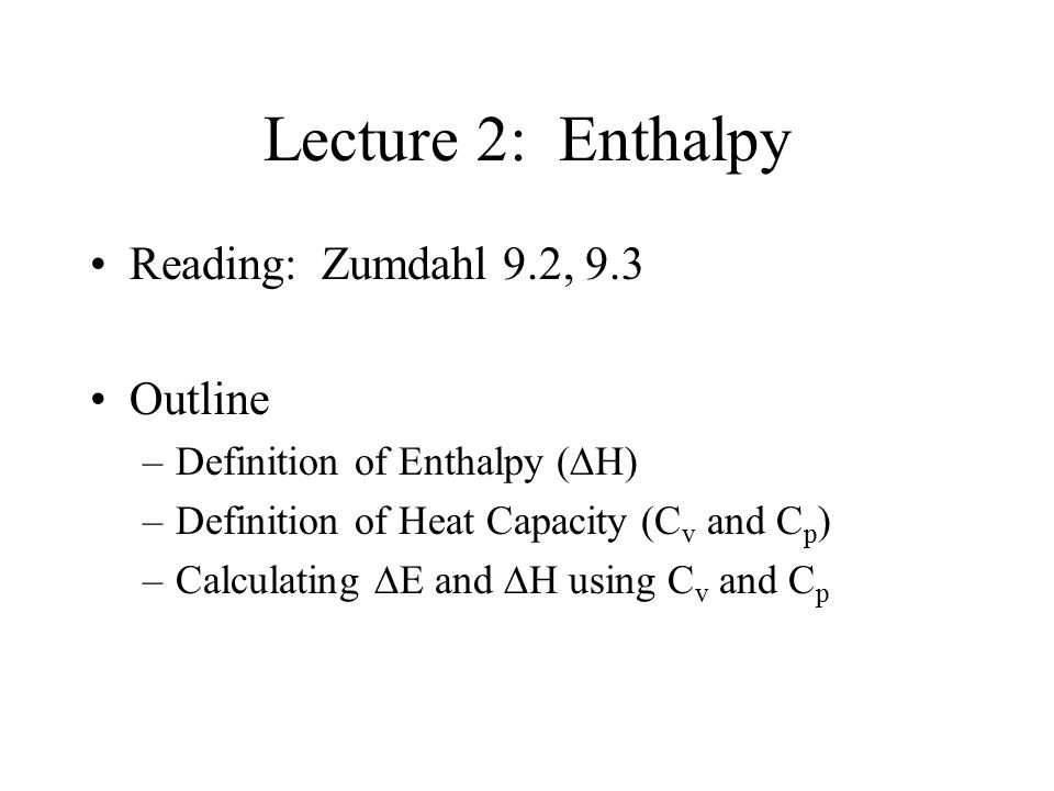 Lecture 2 Enthalpy Reading Zumdahl 9 2 9 3 Outline Definition Of Enthalpy H Definition Of Heat Capacity C V And C P Calculating E And Ppt Download