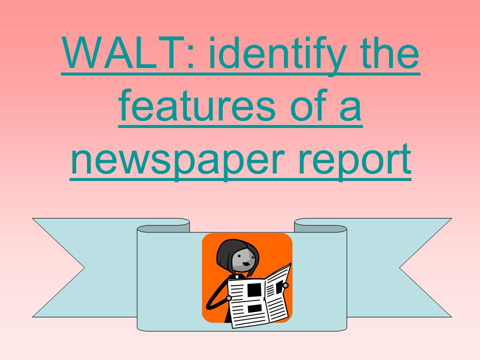 Walt Identify The Features Of A Newspaper Report Ppt Download