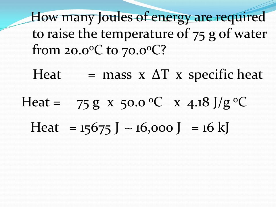 How Many Joules Of Energy Are Required To Raise The Temperature Of 75 G Of Water From 0 O C To 70 0 O C Heat 75 G X 50 0 O C X