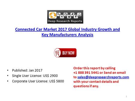 Connected Car Market 2017 Global Industry Growth and Key Manufacturers Analysis Published: Jan 2017 Single User License: US$ 2900 Corporate User License: