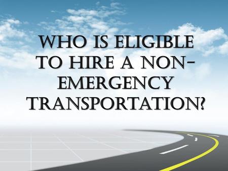 Who Is Eligible To Hire A Non-Emergency Transportation?