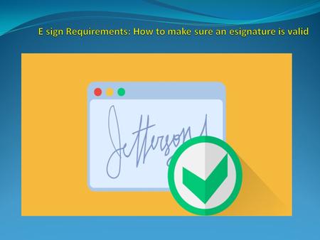 E sign Requirements: How to make sure an esignature is valid
