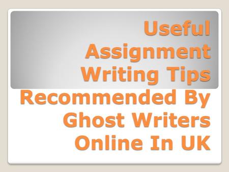 Useful Assignment Writing Tips Recommended By Ghost Writers Online In UK.