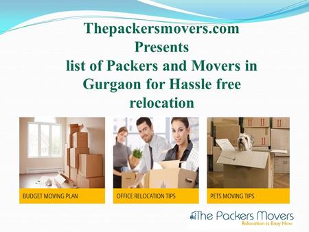 Thepackersmovers.com Presents list of Packers and Movers in Gurgaon for Hassle free relocation.