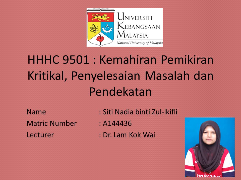 HHHC 9501 : Kemahiran Pemikiran Kritikal, Penyelesaian Masalah dan  Pendekatan Name : Siti Nadia binti Zul-lkifli Matric Number : A Lecturer :  Dr. - ppt download