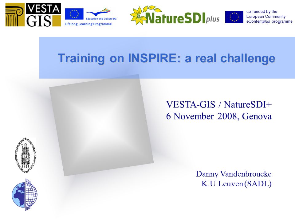Training on INSPIRE: a real challenge VESTA-GIS / NatureSDI+ 6 November  2008, Genova Danny Vandenbroucke K.U.Leuven (SADL) co-funded by the European  Community. - ppt download