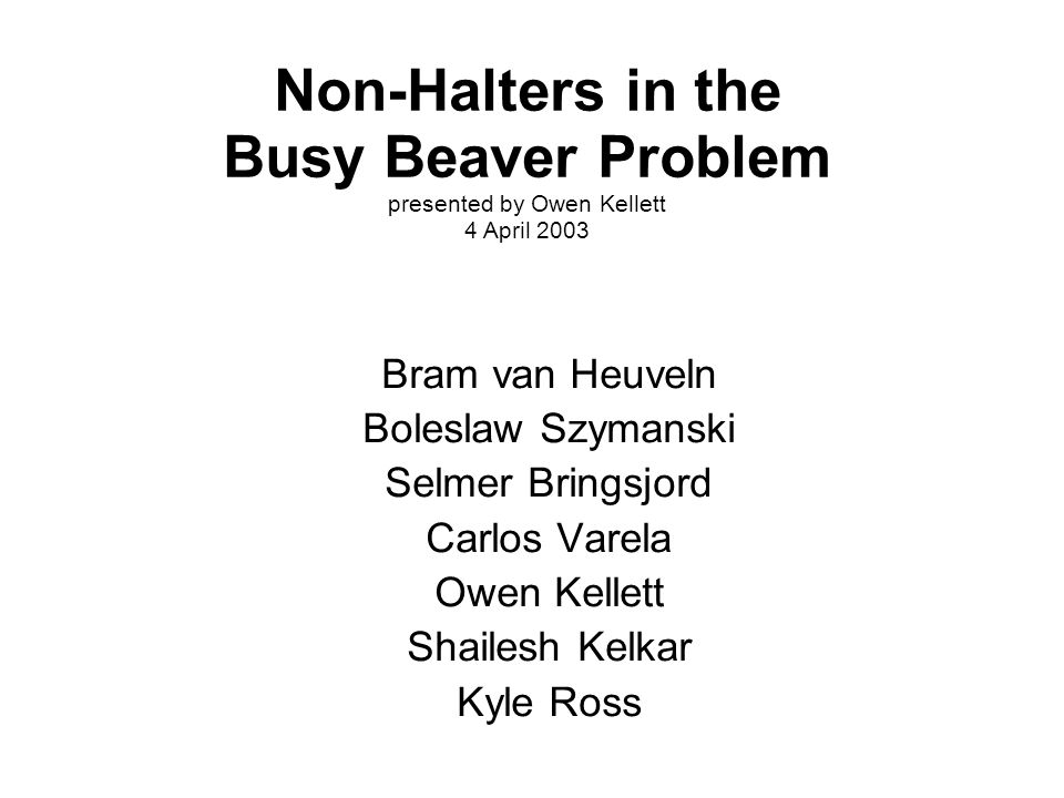 Il Bakkerij Te Non-Halters in the Busy Beaver Problem presented by Owen Kellett 4 April  2003 Bram van Heuveln Boleslaw Szymanski Selmer Bringsjord Carlos Varela  Owen. - ppt download