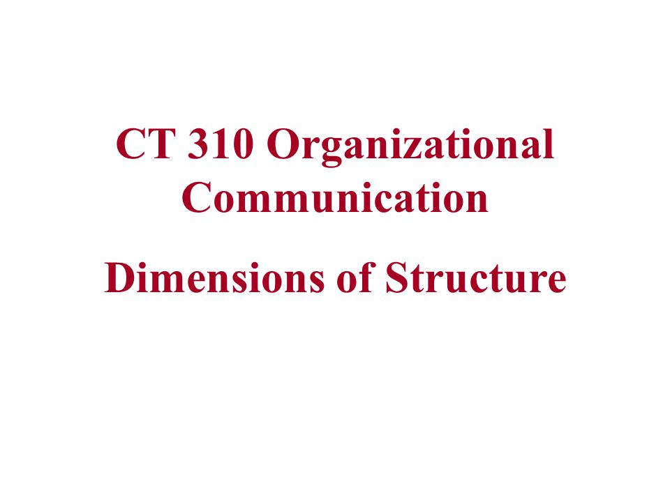 CT 310 Organizational Communication Dimensions of Structure. - ppt download