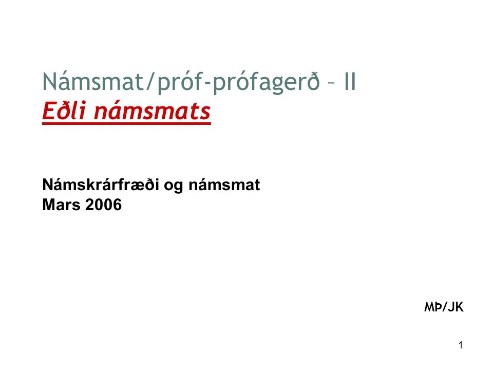 1 Námsmat/próf-prófagerð – II Eðli námsmats Námskrárfræði og námsmat Mars  2006 MÞ/JK. - ppt download