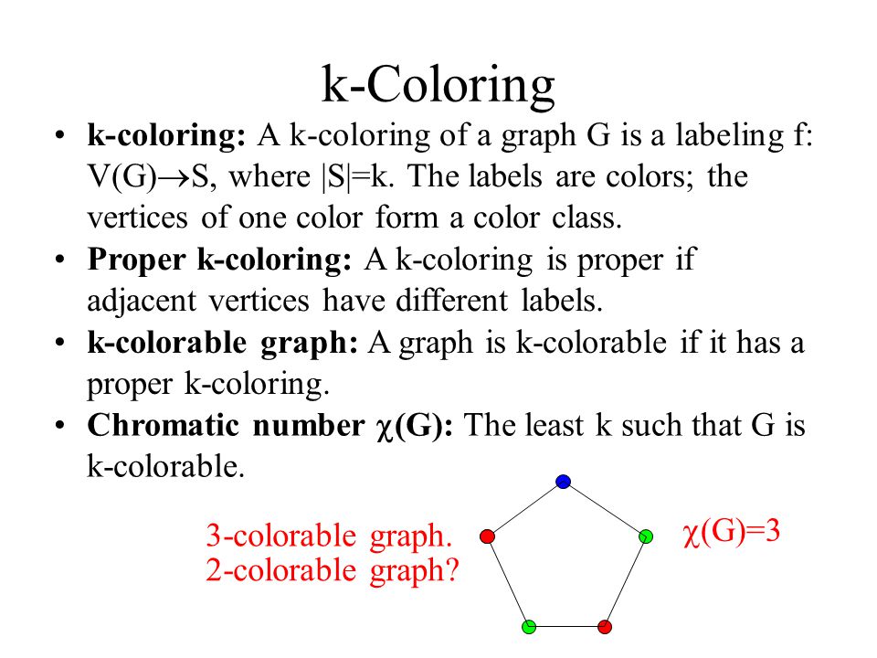 K Coloring K Coloring A K Coloring Of A Graph G Is A Labeling F V G S Where S K The Labels Are Colors The Vertices Of One Color Form A Color Ppt Download