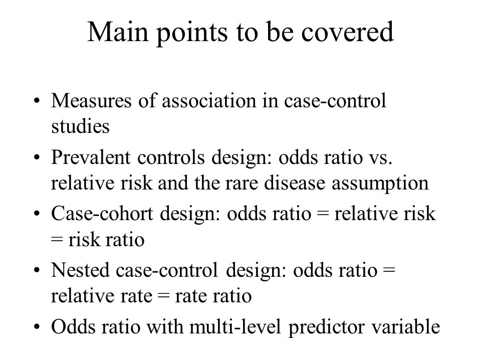 Main Points To Be Covered Measures Of Association In Case Control Studies Prevalent Controls Design Odds Ratio Vs Relative Risk And The Rare Disease Ppt Download Main Points To Be Covered Measures Of Association In Case Control Studies Prevalent Controls Design Odds Ratio Vs Relative Risk And The Rare Disease Ppt Download