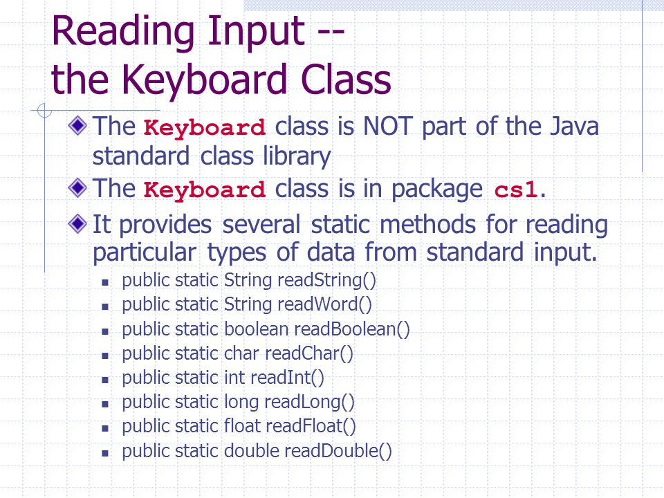 Reading Input -- the Keyboard Class The Keyboard class is NOT part of the  Java standard class library The Keyboard class is in package cs1. It  provides. - ppt download