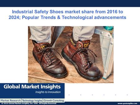 © 2016 Global Market Insights, Inc. USA. All Rights Reserved  Industrial Safety Shoes market share from 2016 to 2024; Popular Trends.