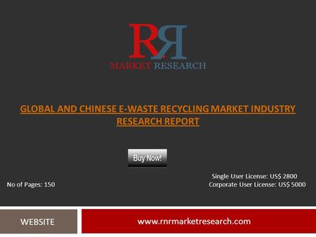 GLOBAL AND CHINESE E-WASTE RECYCLING MARKET INDUSTRY RESEARCH REPORT  WEBSITE Single User License: US$ 2800 No of Pages: 150 Corporate.