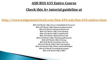 ASH BUS 435 Entire Course Check this A+ tutorial guideline at  BUS 435 Week 1 DQ 1 New or.